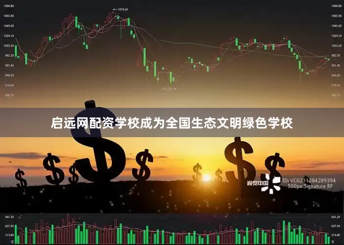 启远网配资学校成为全国生态文明绿色学校