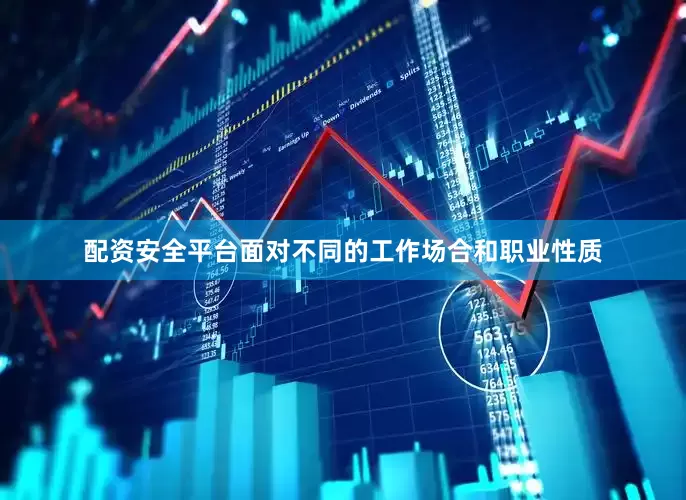 配资安全平台面对不同的工作场合和职业性质