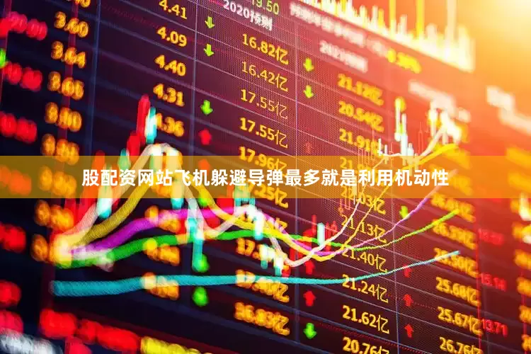 股配资网站飞机躲避导弹最多就是利用机动性