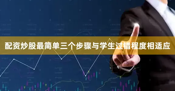 配资炒股最简单三个步骤与学生过错程度相适应