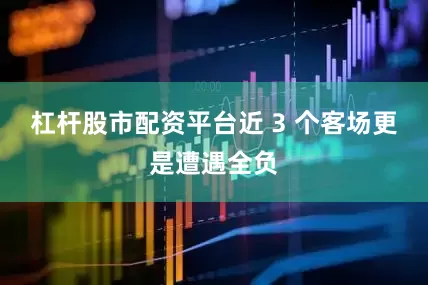 杠杆股市配资平台近 3 个客场更是遭遇全负