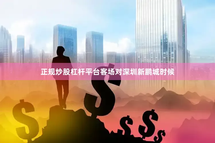 正规炒股杠杆平台客场对深圳新鹏城时候