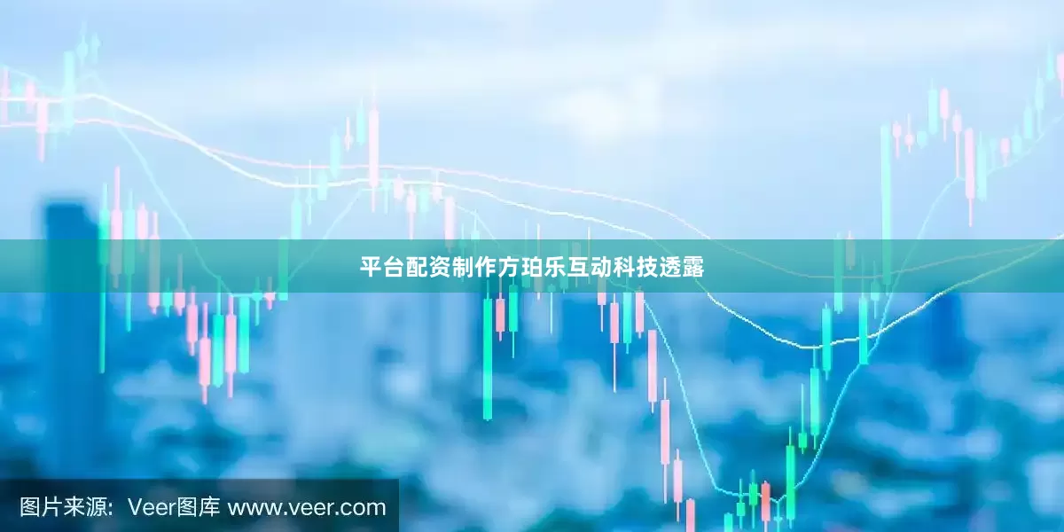 平台配资制作方珀乐互动科技透露