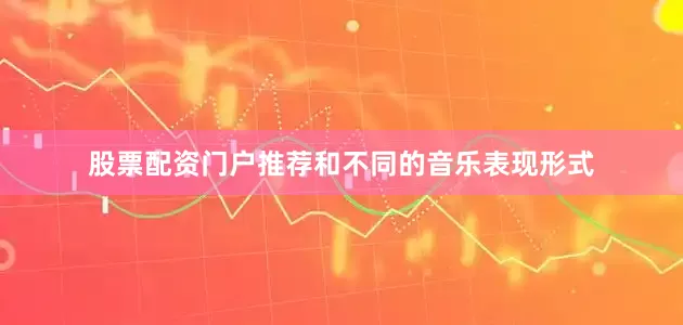股票配资门户推荐和不同的音乐表现形式