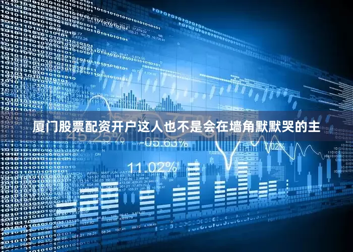 厦门股票配资开户这人也不是会在墙角默默哭的主