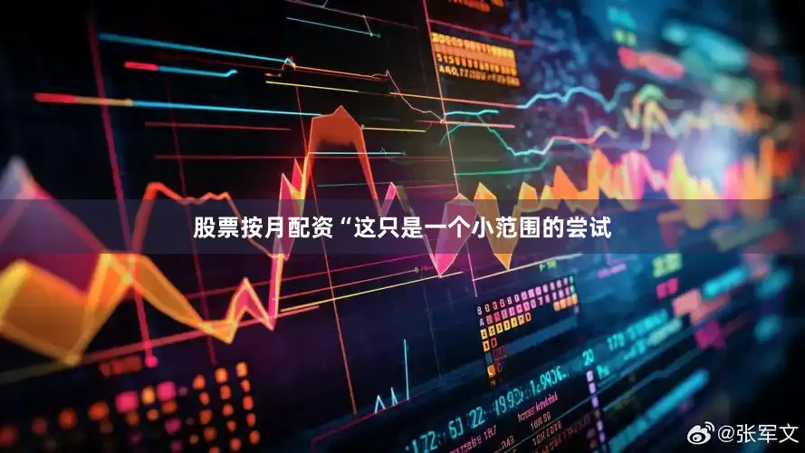股票按月配资“这只是一个小范围的尝试
