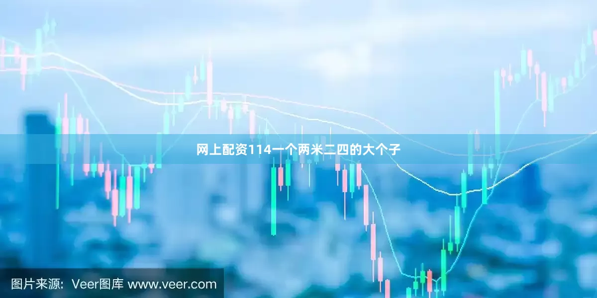 网上配资114一个两米二四的大个子